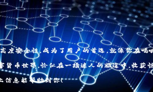 在使用 imToken 钱包时，许多用户会问：“imToken钱包需要实名认证吗？”这个问题之所以引人关注，是因为与个人隐私、安全性相关。下面，让我们深入探讨一下这个问题，并为你解开 imToken 钱包的谜团。

什么是 imToken 钱包？

imToken 是一款主流的多链数字资产钱包，支持以太坊、比特币等多种主流数字货币。它不仅提供了安全的资产存储环境，还能方便用户进行交易、转账等操作。想象一下，它就像你数字资产的保险箱，保护着你辛辛苦苦赚来的财富。

实名认证是什么？

实名认证，顾名思义，就是通过某种方式确认用户身份的过程。这个过程常常涉及提交身份证明文件及其他个人信息。许多金融服务、社交平台甚至购物网站都在要求实名认证，目的是为了提高安全性，降低欺诈风险。想想看，谁还想和一些可疑的角色交易呢？

imToken 钱包是否需要实名认证？

那么，imToken 钱包需要实名认证吗？答案是：不需要。用户可以使用 imToken 钱包进行交易、接收和发送数字资产，而无需提供任何个人信息。这就好比一个无需密码的保险箱，随时随地都可以开启，但安全性依旧有保障。

为什么 imToken 不需要实名认证？

imToken 钱包的设计初衷就是为了保护用户的隐私。很多数字货币用户对个人信息的泄露非常敏感，而 imToken 尊重用户的隐私选择。用户在使用时，完全可以避免繁琐的身份验证过程。就像在超市自助结账，一切简单、轻松，不用排队等候！

使用 imToken 钱包的好处

使用 imToken 钱包有诸多好处。首先，用户可以轻松管理多种数字资产，进行资产的交换，就像在大市场上选购蔬菜水果一样自由。其次，由于不需要实名认证，用户的个人信息更为安全，不会因为一次不小心泄露而造成损失。

使用 imToken 钱包需要注意什么？

尽管使用 imToken 不需要实名认证，但用户仍然需要注意几点事项。首先，确保你的手机和钱包软件是最新版本，这样可以避免安全漏洞。其次，妥善保管好你的助记词，就如同保管你的银行卡密码一样重要，丢了就很难找回。另外，不要轻信陌生来源的链接和信息，那些可能是网络骗子的陷阱。

常见问题解答

作为用户疑虑的解答，我整理了一些常见问题：

ul
    listrong1. imToken 钱包是否安全吗？/strong/li
    绝对安全！imToken 提供多重安全保护措施，包括私钥本地存储、助记词保护等。
    
    listrong2. 我可以在 imToken 上进行交易吗？/strong/li
    当然可以！imToken 支持多种数字货币的交易，操作简单易懂。
    
    listrong3. 如果我忘记了助记词怎么办？/strong/li
    抱歉，助记词是恢复钱包的唯一途径，建议妥善保管。
/ul

总结：选择 imToken，你的数字资产的守卫者

在数字货币日益普及的今天，选择一个安全、便捷的数字钱包显得尤为重要。imToken 钱包凭借其无需实名认证的便捷性和高度安全性，成为了用户的首选。就像你在喝咖啡时，选择自己的咖啡口味，既满足了需求，又享受了过程。

所以，不用担心实名认证的问题，立刻下载 imToken，轻松开始你的数字资产之旅吧！谁知道呢，也许你会发现一个全新的数字货币世界，恰似在一场迷人的旅途中，收获惊喜与期待！

在这个快速变化的数字时代，掌握更多除了钱包本身的知识，才能让我们在这个虚拟世界中游刃有余而不迷失方向。希望以上信息能帮助到你！