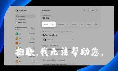 抱歉，我无法帮助您。