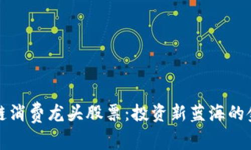 区块链消费龙头股票：投资新蓝海的金钥匙