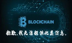 抱歉，我无法提供此类信息。