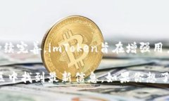 截至我最后的更新（2023年10月），imToken确实进行