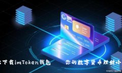轻松下载imToken钱包——你的数字货币理财小助手