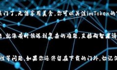 关于“imToken钱包为何不能下载”，这个问题的确