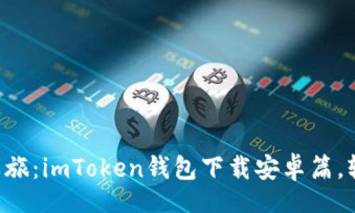 banner  
  开启你的数字钱包之旅：imToken钱包下载安卓篇，轻松管理你的虚拟资产！