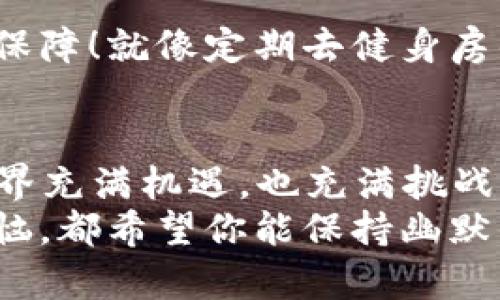 用imToken钱包收TRX，就像给你的数字钱包安装一把钥匙！
imToken, TRX, 钱包, 激活/guanjianci

引言：数字货币的钥匙
在这个数字货币盛行的时代，钱包的存在就如同一个银行，只不过它并不需要实体的墙壁和透支的表情。我们常说“钱包在手，财富自由”，而imToken钱包则是其中的一把金钥匙。不过，你知道吗？想要顺利接收TRX（波场币），需要激活这一功能，才能让你的数字财富如泉涌一般流入！

在imToken钱包里收TRX的意义
首先，让我们来聊聊为什么要在imToken钱包中收TRX。TRX不仅是波场生态的基础货币，更是全球区块链项目中相对热门的存在。想象一下，无论是炫耀自己的投资组合，还是在朋友面前“炫富”，拥有一笔TRX都是个不错的选择！毕竟，谁不希望拥有那种“一夜暴富”的感觉呢？
当然，想要顺利收账，首先要搞清楚“激活”这个步骤。没激活？就像一把锁在没有钥匙的情况下只能孤零零地待在角落里，等着和别人无所作为。然后激活之后，这把钥匙闪闪发光，开启使用TRX的无尽可能！

激活的步骤：简单好操作
好吧，接下来就是我们今天的大事件——激活TRX收账功能。有人可能会觉得这个过程复杂难懂，其实，放心吧，跟着我一步一步来，保证你轻松上手！

h41. 下载并安装imToken钱包/h4
首先，你需要从官网或者应用商店下载imToken钱包。打开应用就像打开一本充满惊喜的书，里面有着无数的财富故事在等你去发掘。记得注册新账号，别担心，过程简单直观，基本上就像是为你的新家搬进一张干净的沙发。

h42. 创建或导入钱包/h4
接下来，你可以选择创建新钱包或导入已经存在的钱包。如果选择新钱包，系统会生成助记词，记住这一点哦！助记词就像你钱包的身份证，不可丢失。但是别慌张，我知道大家心里会问，“万一我忘了怎么办？”
这时候就要注意了，建议你把助记词写下来，放在一个安全的地方，防止意外发生。就像把家里最贵重的首饰藏在抽屉里一样，不能大意哦！

h43. 进入TRX钱包页面，激活/h4
钱包创建完成后，进入“资产”页面，选择“TRX”资产。这里的界面简洁又大方，仿佛是在向你微笑。点击进入之后，找到激活按钮，这里就像大门的门铃，轻轻一按，你就为钱包开启了接受TRX的功能。此时，你可能会想，“那么简单？”是的，有时候，复杂的事情，简洁一点反而更有效果！

成功激活后的操作：收账进行时
激活成功后，你的钱包就具备了接收TRX的能力！这就像给你的钥匙上了油，运转自如，不会卡顿。对于接收TRX，不同于中心化平台的钱包，imToken钱包绝对让你体会到去中心化的自由。

h41. 获取TRX地址/h4
你可以在TRX资产页面找到自己的TRX地址，复制这个地址就可以开始收账了。它就像你钱包中的收银台，有人往里面存钱，你的财富就会慢慢增值。一旦有人给你转账，稍等片刻，TRX就会出现在你的钱包中，让你感受到金钱流动的乐趣。

h42. 分享TRX地址/h4
如果你想邀请朋友给你转账，那就直接把这个地址发送给他们。想象一下，你在朋友面前傲娇地说：“快来吧，给我转个TRX，我正好缺东风！”

常见问题解答：总有疑惑不解
虽说激活过程简单，但我们总会有些疑问涌上心头。放心，下面这些问题相信能帮助到许多小伙伴！

h41. 万一转账不到账怎么办？/h4
啊，这真是一个让人心慌慌的问题。其实，TRC10和TRC20的转账在区块链上都会有所记录。如果你的钱包显示“转账成功”，但账户却没到账，稍等一会儿，再刷新一下。时差问题也可能是原因之一，偶尔就像天气一样变幻无常，不必过于焦虑。

h42. 如何增强钱包的安全性？/h4
确保你的助记词妥善保管，对，这才是维护你钱包安全的亮点。并且，避免使用公共Wi-Fi或在不安全的网站输入任何私人信息。如果网络不佳，有时候就像在迷雾中驾驶，容易发生意外。

h43. 我是不是可以在imToken里进行交易？/h4
当然可以！imToken支持多种资产交易，简直就像一个全能型选手，让你在数字货币的舞台上大展拳脚。建议你了解一下市场行情，谨慎出手，避开短期的盲目投资。

h44. 维护钱包的健康状态，有什么推荐的做法？/h4
保持钱包更新是防止漏洞生成的最佳实践。时常注意imToken官网的动态，确保你的钱包在最新版本中，安全性才能得到更好的保障！就像定期去健身房锻炼一样，保持状态才能更有魅力。

结论：财富的钥匙就在你手中
总而言之，通过简单的步骤激活imToken钱包的TRX收账功能，就像将一把闪亮的钥匙插进了你财富的大门。当然，数字货币的世界充满机遇，也充满挑战，保持冷静的头脑和灵活的操作心态是你迈向成功的必备素质。
最后，祝愿每一位数字货币的探索者都能在imToken这个安全的港湾中，驶向财富的彼岸。无论在这个过程中遇到什么样的小烦恼，都希望你能保持幽默的心态，“因为，总有一天，你会感谢现在努力的自己！”