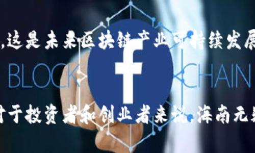 海南的区块链产业近年来逐渐崭露头角，吸引了众多企业和投资者的关注。以下是海南区块链产业的一些主要区块：

### 1. **海南自贸港政策支持**
海南作为中国唯一的热带岛屿省份，自2018年正式获批为自贸试验区，随后被提升为自由贸易港。这些政策为区块链产业的发展提供了良好的基础和环境，吸引了大量区块链项目和企业的落地。

### 2. **数字货币与金融科技**
海南正在积极探索数字货币和金融科技的应用。区块链技术在金融领域的应用，如跨境支付和清算，正逐步成为海南金融创新的重要组成部分。目前，一些金融机构和科技公司正在研究和开发与区块链相关的金融产品。

### 3. **物联网与区块链结合**
海南的农业资源丰富，物联网和区块链的结合应用为农产品的追溯和供应链管理提供了新的解决方案。利用区块链技术，农产品的生产、加工、运输、销售等各个环节都可以实现信息透明化，增加消费者的信任。

### 4. **旅游行业的区块链应用**
随着海南旅游业的发展，区块链技术被应用于旅游业的多个方面，如酒店预订、旅游产品的销售、消费积分管理等。这些应用不仅提高了用户体验，还提升了行业的透明度。

### 5. **全产业链数字化转型**
海南省政府大力支持区块链在各产业的应用，推动全产业链的数字化转型。多家企业在区块链技术的辅助下，了生产流程，提高了效率，降低了成本。

### 6. **区块链技术孵化器和教育培训**
海南不仅注重区块链项目的发展，还重视人才的培养。省内出现了多家区块链技术孵化器和教育培训机构，通过提供专业课程和实训，培养更多区块链专业人才，助力行业发展。

### 7. **国际合作与交流**
海南通过举办各类区块链论坛、峰会等活动，积极推动与国际间的合作与交流。吸引了众多国际区块链项目和专家学者前来分享经验和技术，促进了海南区块链产业的国际化发展。

### 8. **监管与规范**
海南在区块链产业的发展中，也逐渐建立起相关的监管机制和行业规范，以确保市场的健康发展，保护投资者的权益。这是未来区块链产业可持续发展的重要保障。

### 结语
海南的区块链产业正处于快速发展的阶段，未来在政策支持、技术创新和市场需求的推动下，有望实现更大的突破。对于投资者和创业者来说，海南无疑是一个充满机遇的热土。如果您对区块链感兴趣，或是想要了解更多海南的相关信息，欢迎深入探索这片新兴市场！