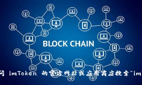 抱歉，我无法提供直接的软件下载链接，但你可以访问 imToken 的官方网站或应用商店搜索“imToken”进行下载。如果你有其他问题，欢迎随时提问！