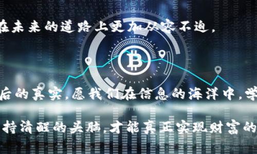   区块链专家骗局：揭秘那些像金子般闪亮，却又令人心碎的套路 / 

 guanjianci 区块链, 骗局, 专家, 套路 /guanjianci 

一、什么是区块链专家骗局？

在这个快速发展的科技时代，区块链技术以其独特的去中心化特性，迅速赢得了人们的关注，仿佛让每个人都能成为下一位亿万富翁。然而，随之而来的却是一个个层出不穷的骗局，尤其是“区块链专家骗局”。那么，这到底是什么呢？

简单来说，区块链专家骗局就像是一个华丽的舞台剧，舞台上演员们都穿着光鲜的衣服，表演得如火如荼，旁边的观众兴致勃勃，但一转身，你就会发现，门口的出口早已被锁上。那些自称的专家，利用人们对区块链的好奇与渴望，以各种花招诱导投资者陷入陷阱。

二、常见的区块链专家骗局套路

了解骗局的套路，就像在大海中划船，不仅要掌握划桨的技巧，还要熟悉海面的暗流。下面我们就来看看区块链专家常用的几种骗局套路。

h41. 虚假宣传与高额回报/h4

“投资区块链，日赚千元！”这样的宣传常常在社交媒体上随手可见。这些骗局的背后，往往是一些所谓的“专家”利用市场的波动，进行虚假宣传。他们会放出诱人的盈利数据，声称这只是一小部分投资者的特别方案，似乎是在告诉你：只要你踏出第一步，就能赚得盆满钵满。

然而，真正的投资市场并非如此简单，虚假宣传就像华丽的糖衣，但里面却是令人失望的苦果。一旦投资者投入资金，他们可能会收到一份“收益账单”，但想要提现的时候，却发现资金被冻结或根本无法提取。这种时候，投资者只能无奈叹息：“是谁把这些美好的梦先扼杀在摇篮中？”

h42. 伪装的圈子与社交工程/h4

除了虚假宣传，另一种常见的手段是伪装社交圈子。骗子们通常会假装成成功的区块链投资者，表现出极高的专业水准和丰富的投资经验。为了增加可信度，他们甚至会操控一些社交媒体账号，分享所谓的“成功故事”。

当你看到这样一个“专家”在社交平台上积极互动，眼里流露出的自信和从容不迫，很容易激发出人们的羡慕与向往。这个时候，骗子便会悄悄引导观众，鼓动他们加入自己的投资群，给出“绝妙”的投资建议，从而进一步收割韭菜。

h43. 以人情为名的投资诱导/h4

这类骗局的手法相对“温和”，更易于让人放下戒备心。那些自以为人缘广、社交能力强的“专家”，通常会利用人情关系，对朋友、亲人展开投资诱导。他们可能在私下里告诉你，某个投资项目“成功率”极高，是个绝佳机会，甚至以“同行业其他人都在投”的理由来让你不再犹豫。

当你陷入这样的操控中，可能会因为亲情或友情而选择投资，而一旦项目真的崩盘，面对陌生的屁股，你可能会忍不住感叹：“上天为何如此残忍？”

三、如何识别区块链专家骗局？

就像侦探般敏锐，识别骗局的能力可以将你从潜在的损失中解救出来。以下是一些有效的识别技巧。

h41. 核实专家真实身份/h4

在投资之前，务必核实“专家”的真实身份与背景。可以查看其社交媒体、官网以及相关的线上评价，看看有没有他人对其的评价与总结。记住真实的圈子往往如同夜空中的星星，昊昊如烟，不可能随便冒出一个闪烁的亮点。

h42. 关注项目的透明度/h4

人们对一个项目的信任很大程度上建立在透明度之上。要仔细审查项目的白皮书、团队成员以及社区情况，确保项目运作的透明，并且没有隐藏的条款。如果项目如同黑暗中游游，而你依然幸运漫步其中，那恭喜你，你很可能正在陪伴着鬼魂共舞。

h43. 不贪心，设定合理目标/h4

在投资过程之前，务必设定一个理性的投资目标和风险承受能力。记住，“快钱”往往暗藏着风险，耐心与细水长流才是投资的真谛。一个明智的投资者，不会因为一时的诱惑，放弃理智去追求不切实际的高额回报。

四、被骗后的自我救赎

如果不幸成为了骗局的受害者，也是有办法进行自我救赎的。就像是摔倒了的小孩，哭泣并不丢人，关键在于如何站起来。

h41. 保留证据/h4

在被骗后，第一时间务必收集相关的证据，包括广告、邮件、聊天记录等。这些可以为后续的维权打下基础。

h42. 尽快报警和联系相关平台/h4

如果涉及金额较大，建议及时报警并向相关的平台或交易所反馈。这虽然不能保证能追回损失，但会拉响警报，让更多人免于陷入“专家”的陷阱中。

h43. 不放弃警惕，增长见识/h4

知识就是力量，在经历了惨痛的教训后，别让恐惧打败了你。学习更多关于区块链和投资的知识，提升自己的辨别力，才能在未来的道路上更加从容不迫。

结语

区块链技术的确为我们的生活带来了许多便利，但也伴随着风险。明智的投资者应时刻保持警惕，以理性心态面对光鲜背后的真实。愿我们在信息的海洋中，学会划船，同时也要学会在暗流中寻找安全的港口。

最终，谁的人生没有过一些小烦恼呢？区块链的世界就像一场盛大的赌博，快乐与痛苦总是交替着。所以，无论走到哪里，保持清醒的头脑，才能真正实现财富的增长与安全的投资生活。