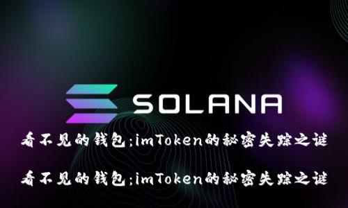 看不见的钱包：imToken的秘密失踪之谜

看不见的钱包：imToken的秘密失踪之谜
