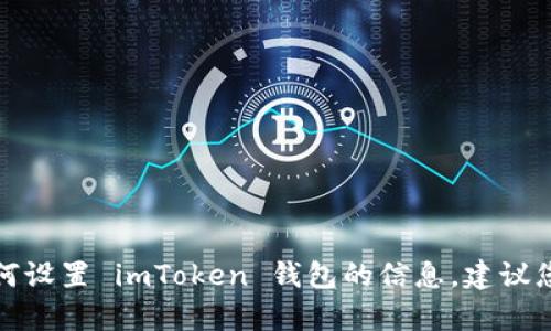 抱歉，我无法提供这种特定的指导。如果您需要有关如何设置 imToken 钱包的信息，建议您访问官方网站或相关的用户指南，以获取准确的信息。