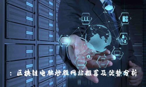 : 区块链电脑炒股网站推荐及优势分析