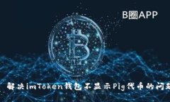 : 解决imToken钱包不显示Pig代币的问题