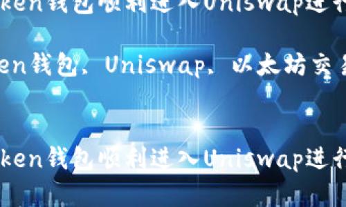 如何通过imToken钱包顺利进入Uniswap进行数字资产交易

关键词：imToken钱包, Uniswap, 以太坊交易, 数字资产


如何通过imToken钱包顺利进入Uniswap进行数字资产交易