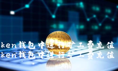 如何在ImToken钱包中进行矿工费充值 - 完整指南
如何在ImToken钱包中进行矿工费充值 - 完整指南