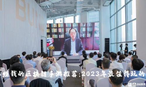 可以赚钱的区块链手游推荐：2023年最值得玩的游戏
