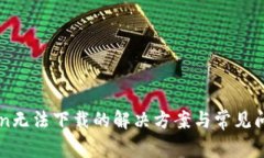 imToken无法下载的解决方案